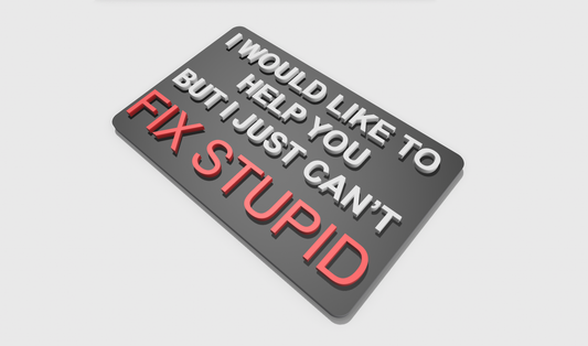 I would like to help you but I can't fix stupid (8x5)