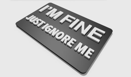 I'm Fine Just Ignore Me (8x5)