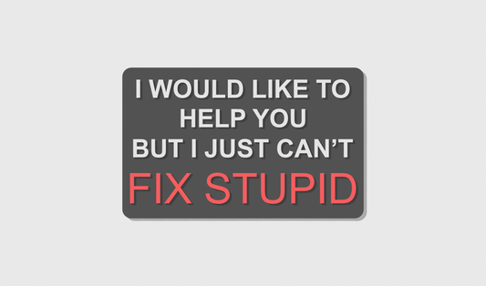 I would like to help you but I can't fix stupid (8x5)